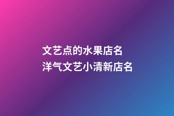 文艺点的水果店名 洋气文艺小清新店名-第1张-店铺起名-玄机派